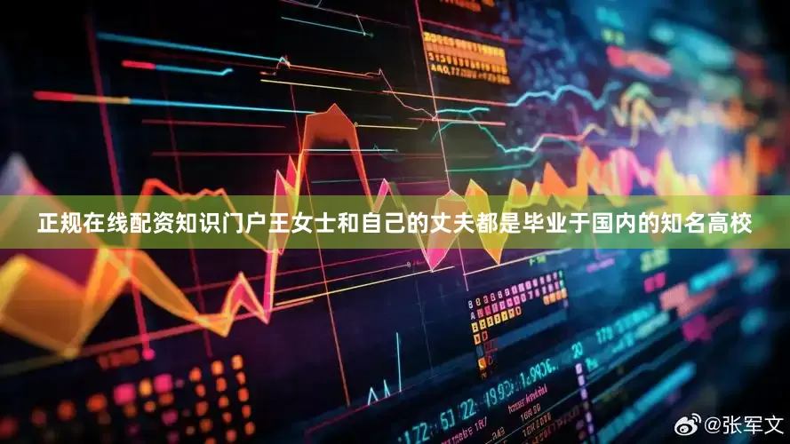 正规在线配资知识门户王女士和自己的丈夫都是毕业于国内的知名高校